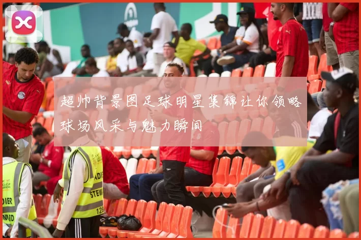 超帅背景图足球明星集锦让你领略球场风采与魅力瞬间