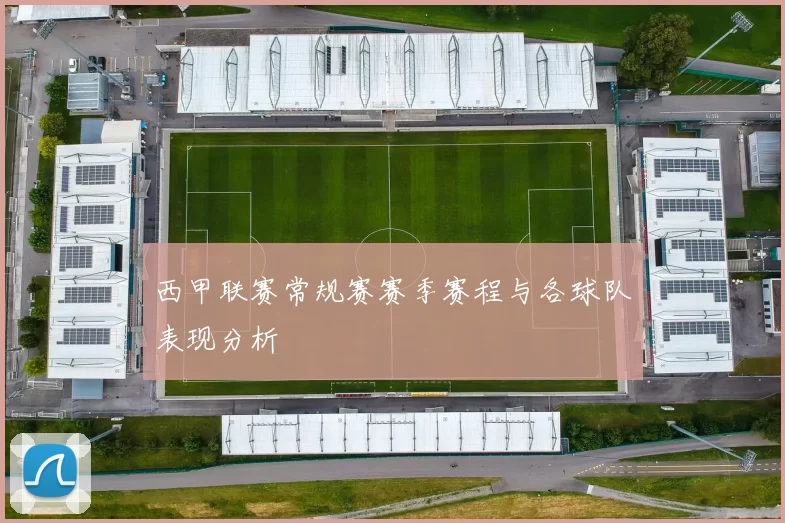 西甲联赛常规赛赛季赛程与各球队表现分析