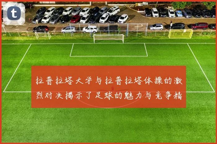 拉普拉塔大学与拉普拉塔体操的激烈对决揭示了足球的魅力与竞争精神