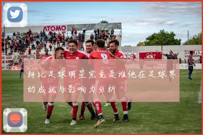 柯比足球明星究竟是谁他在足球界的成就与影响力分析