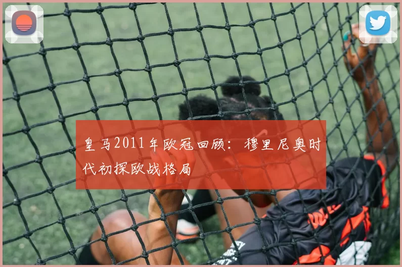 皇马2011年欧冠回顾：穆里尼奥时代初探欧战格局
