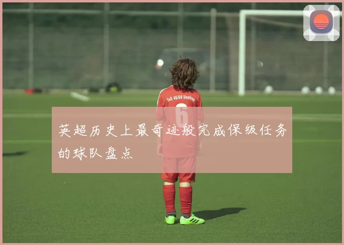 英超历史上最奇迹般完成保级任务的球队盘点