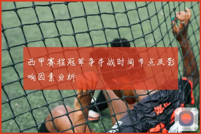 西甲赛程冠军争夺战时间节点及影响因素分析